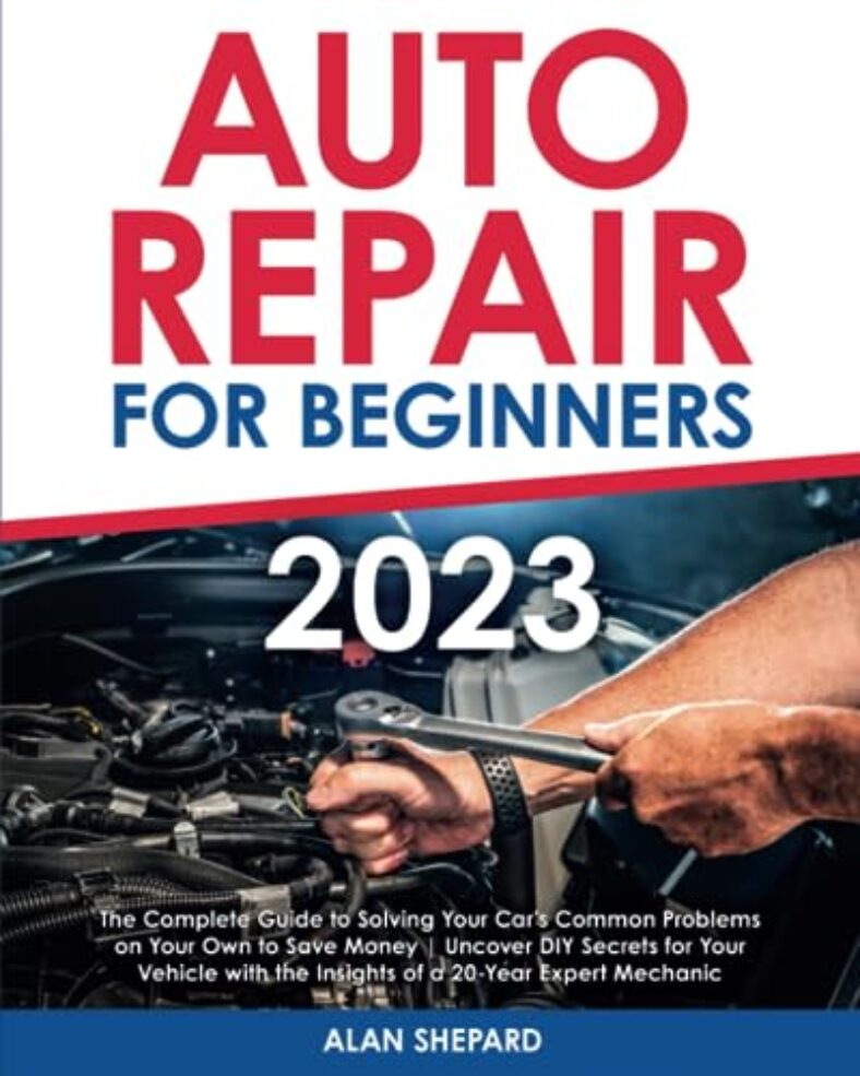 Auto Repair for Beginners: The Complete Guide to Solving Your Car’s Common Problems on Your Own to Save Money | Uncover DIY Secrets for Your Vehicle with the Insights of a 20-Year Expert Mechanic